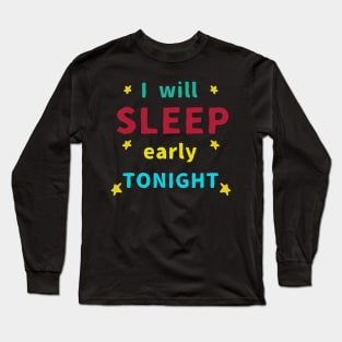 I will Sleep Early Tonight Long Sleeve T-Shirt